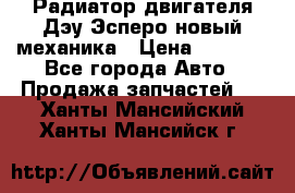 Радиатор двигателя Дэу Эсперо новый механика › Цена ­ 2 300 - Все города Авто » Продажа запчастей   . Ханты-Мансийский,Ханты-Мансийск г.